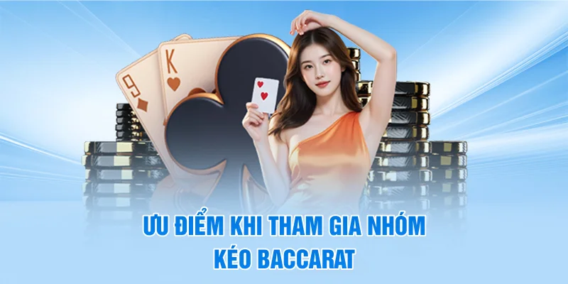Ưu điểm khi tham gia nhóm kéo baccarat